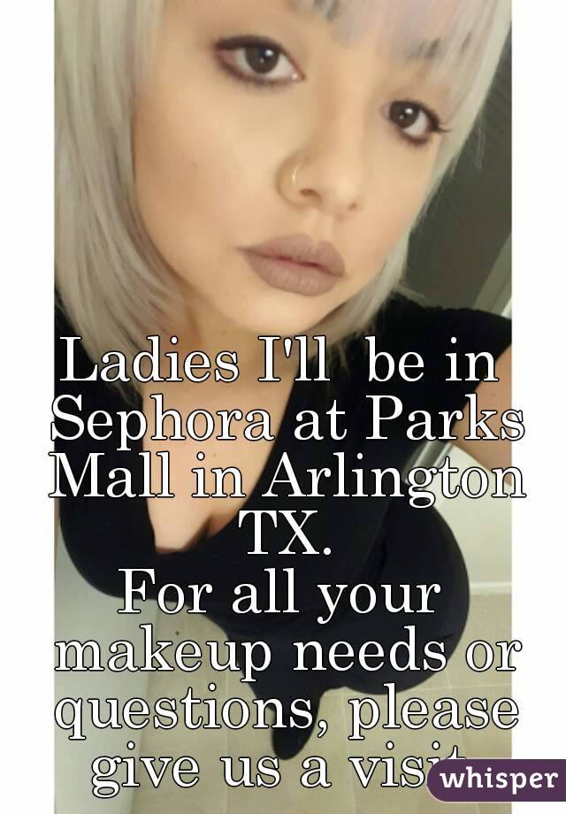 Ladies I'll  be in Sephora at Parks Mall in Arlington TX.
For all your makeup needs or questions, please give us a visit.