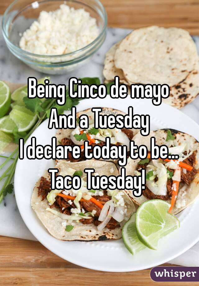 Being Cinco de mayo
And a Tuesday
I declare today to be...
Taco Tuesday! 
