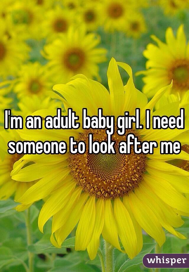 I'm an adult baby girl. I need someone to look after me 