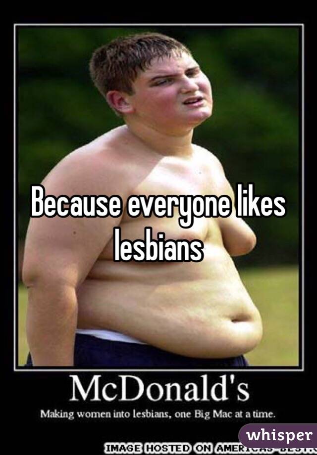 Because everyone likes lesbians