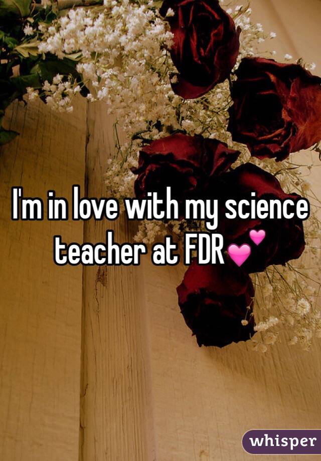 I'm in love with my science teacher at FDR💕