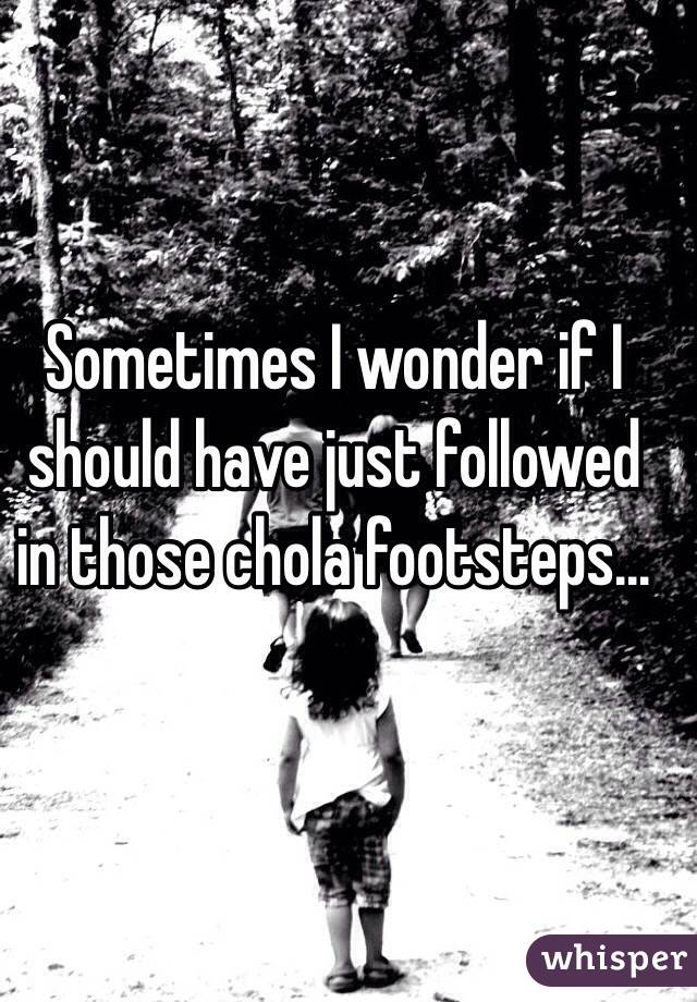 Sometimes I wonder if I should have just followed in those chola footsteps...
