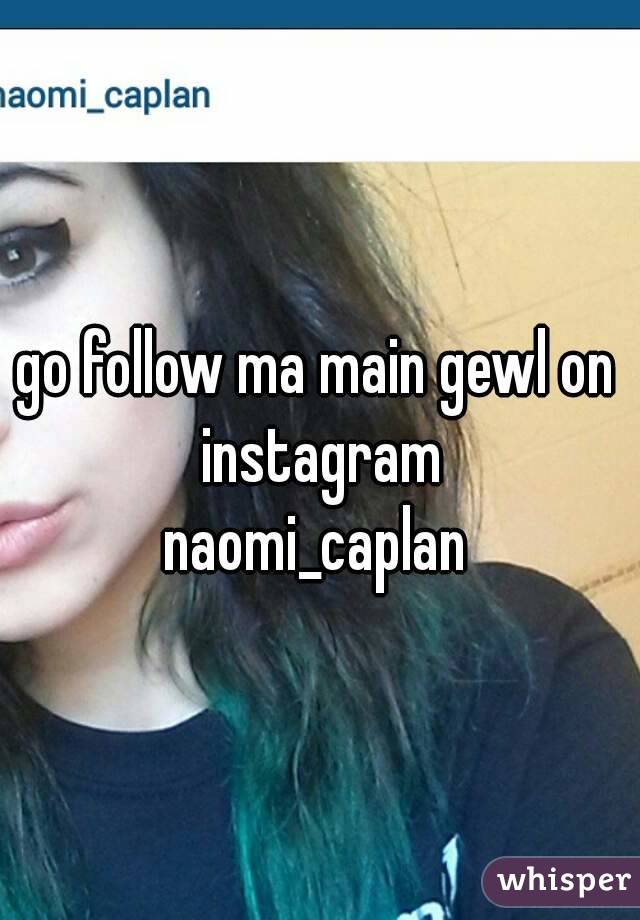 go follow ma main gewl on instagram
naomi_caplan
