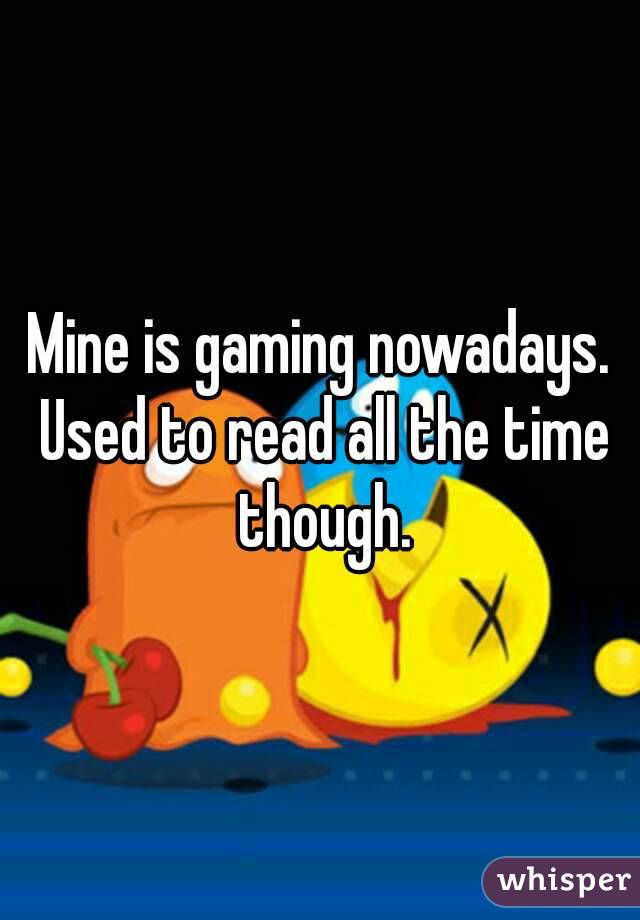 Mine is gaming nowadays. Used to read all the time though.