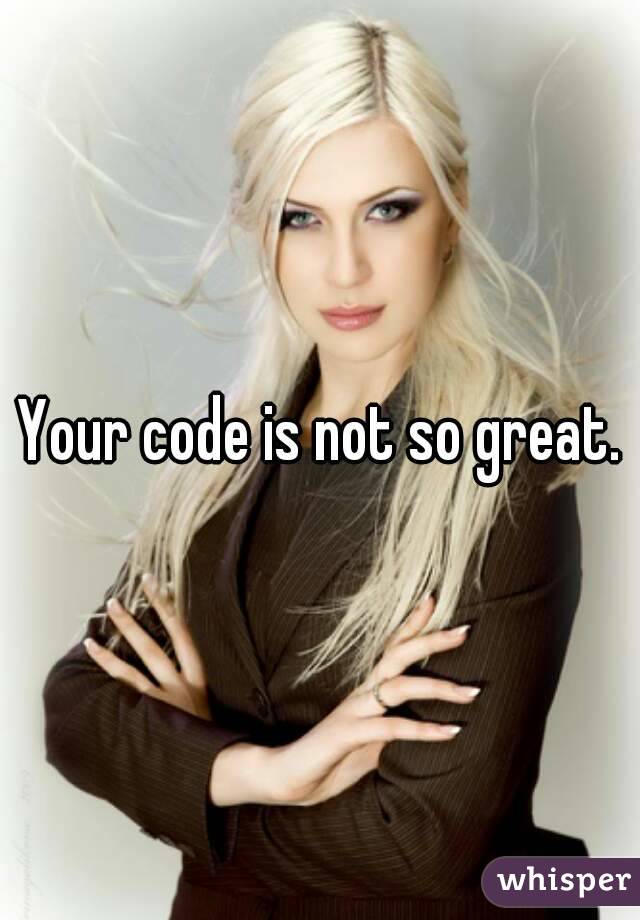 Your code is not so great.