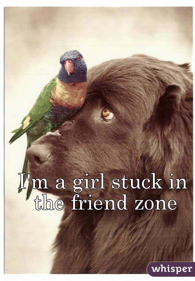 I'm a girl stuck in the friend zone