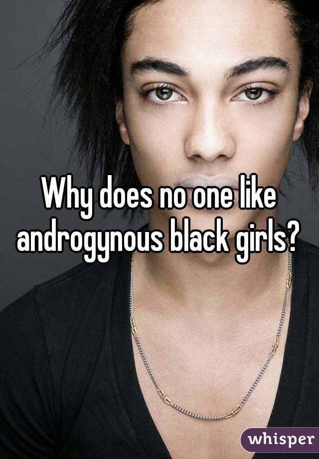 Why does no one like androgynous black girls? 