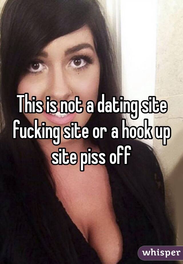 This is not a dating site fucking site or a hook up site piss off