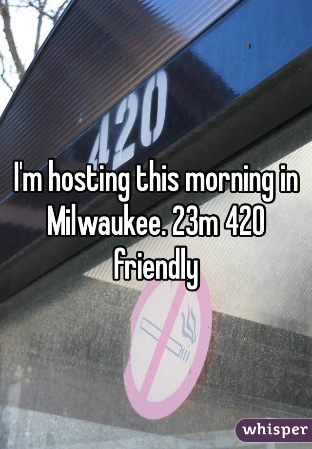 I'm hosting this morning in Milwaukee. 23m 420 friendly
