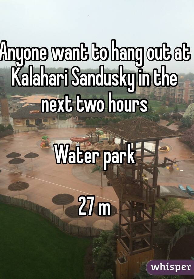 Anyone want to hang out at Kalahari Sandusky in the next two hours

Water park

27 m