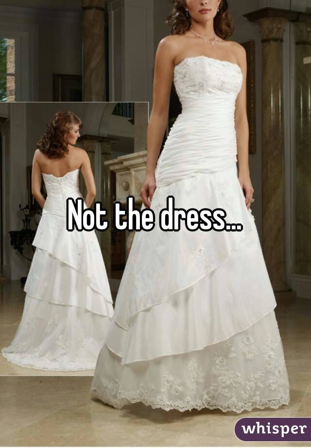Not the dress...