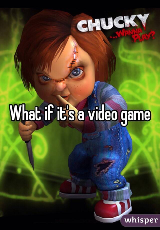 What if it's a video game 