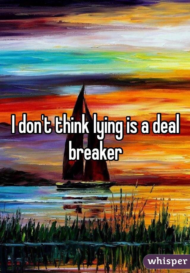 I don't think lying is a deal breaker 
