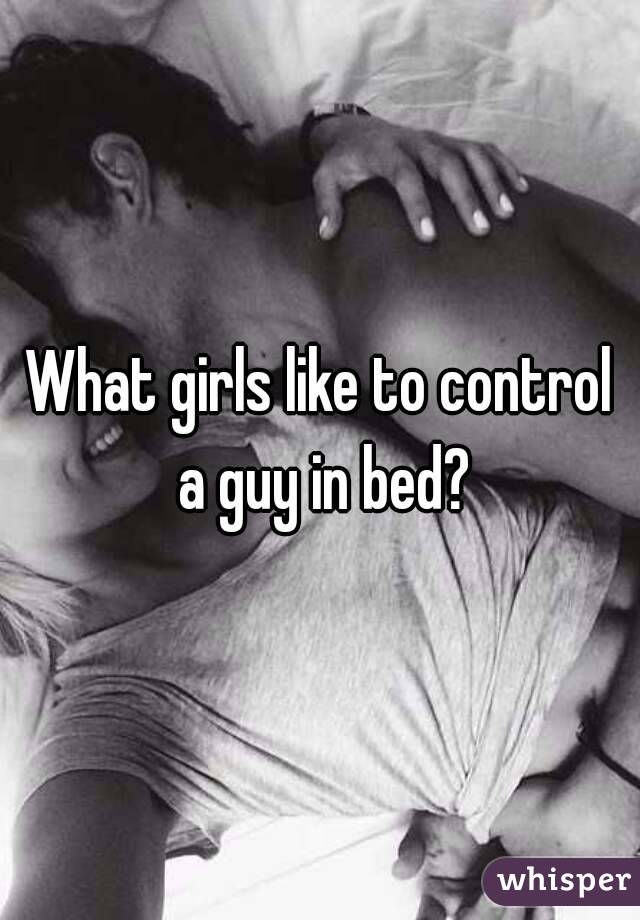 What girls like to control a guy in bed?