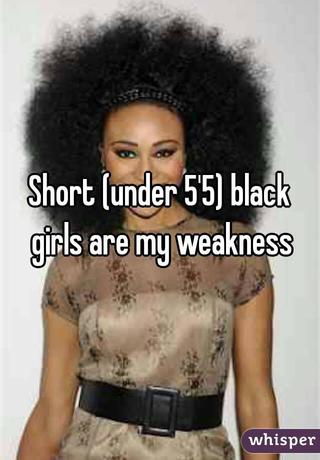 Short (under 5'5) black girls are my weakness