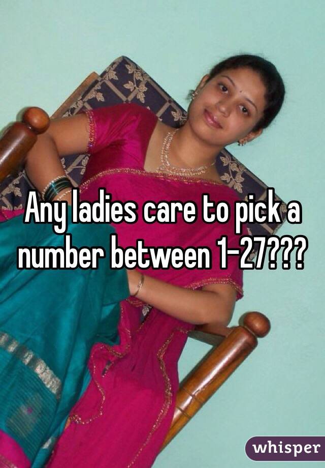 Any ladies care to pick a number between 1-27???