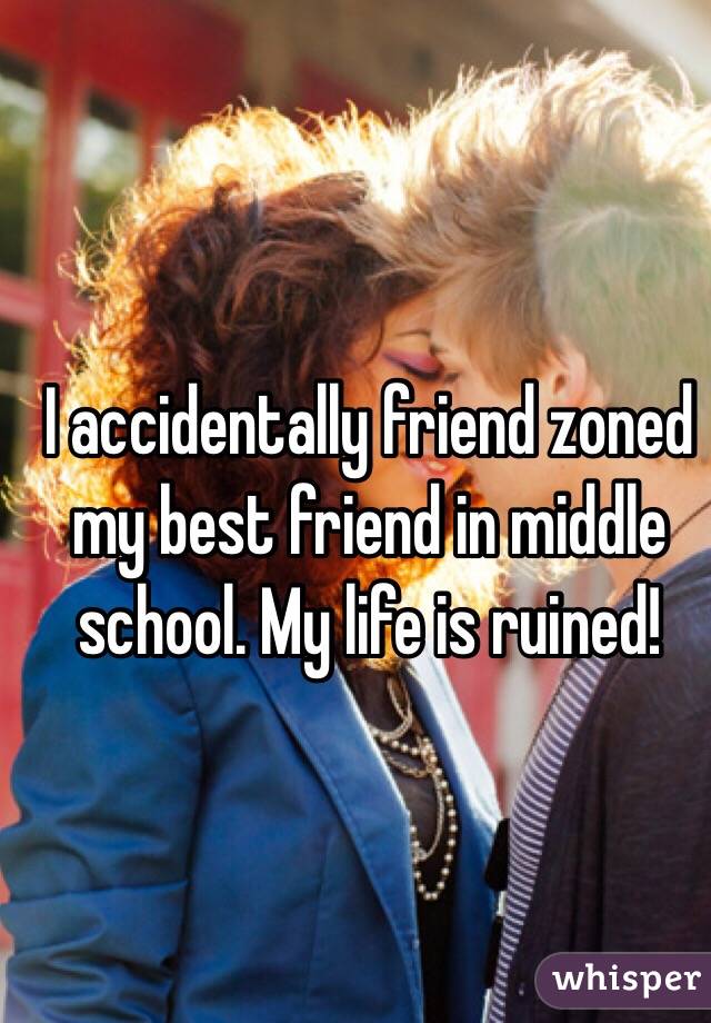 I accidentally friend zoned my best friend in middle school. My life is ruined!