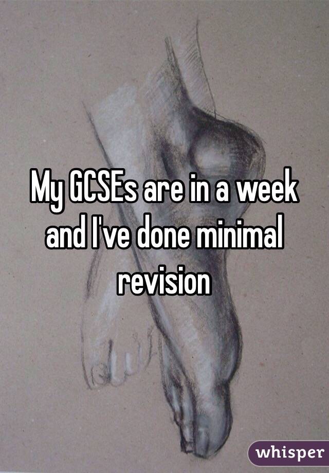 My GCSEs are in a week and I've done minimal revision