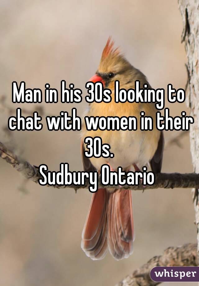 Man in his 30s looking to chat with women in their 30s. 
Sudbury Ontario 