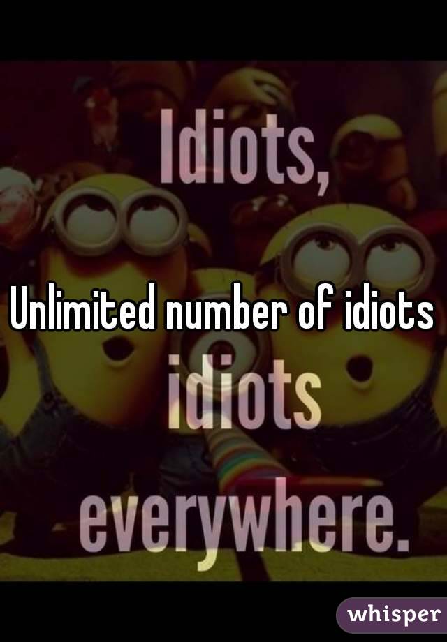 Unlimited number of idiots