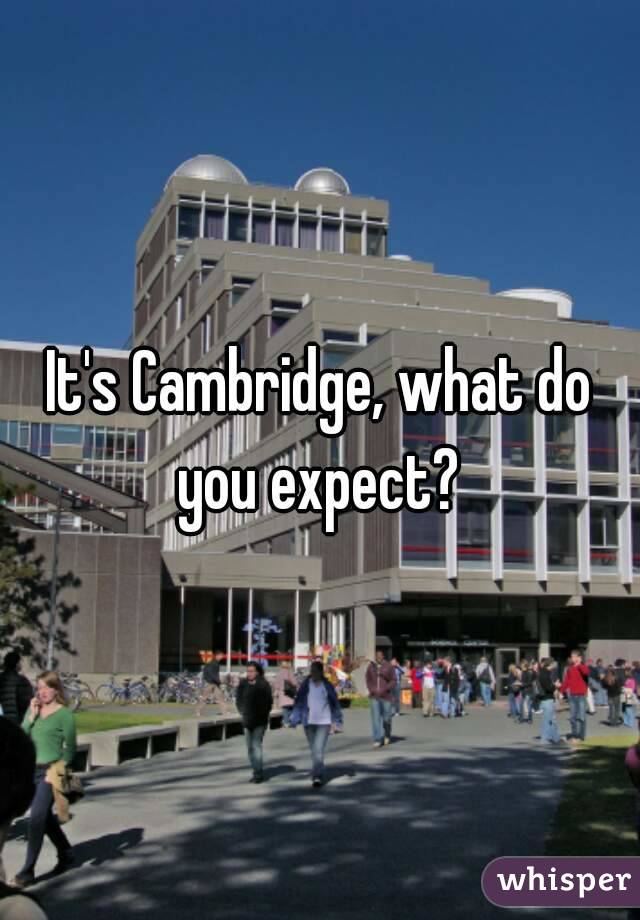 It's Cambridge, what do you expect? 