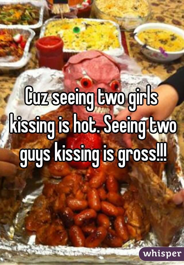 Cuz seeing two girls kissing is hot. Seeing two guys kissing is gross!!!