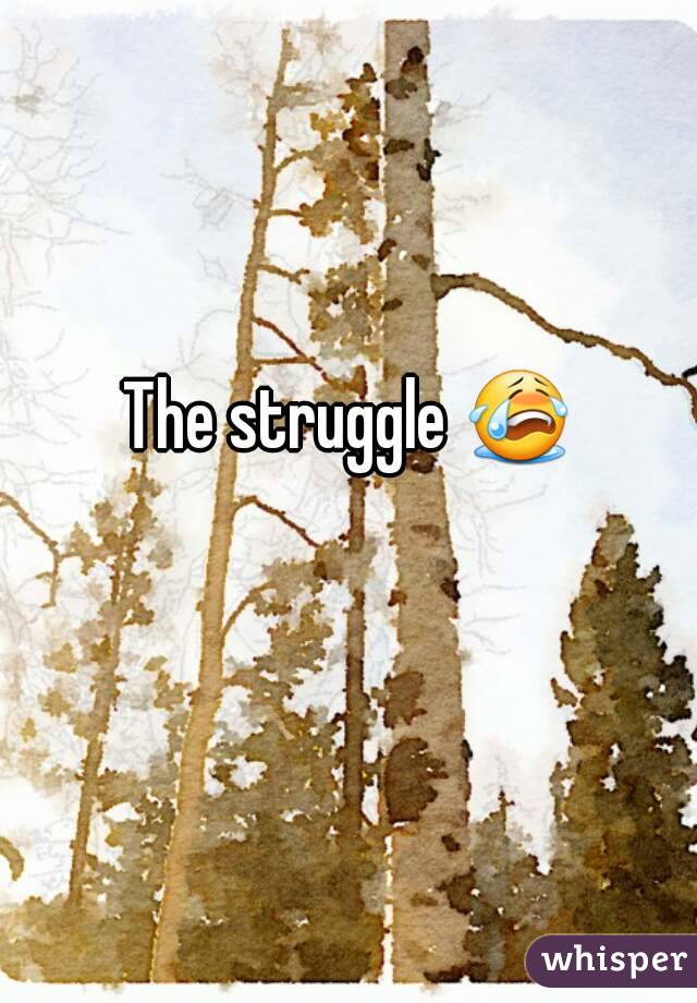 The struggle 😭 