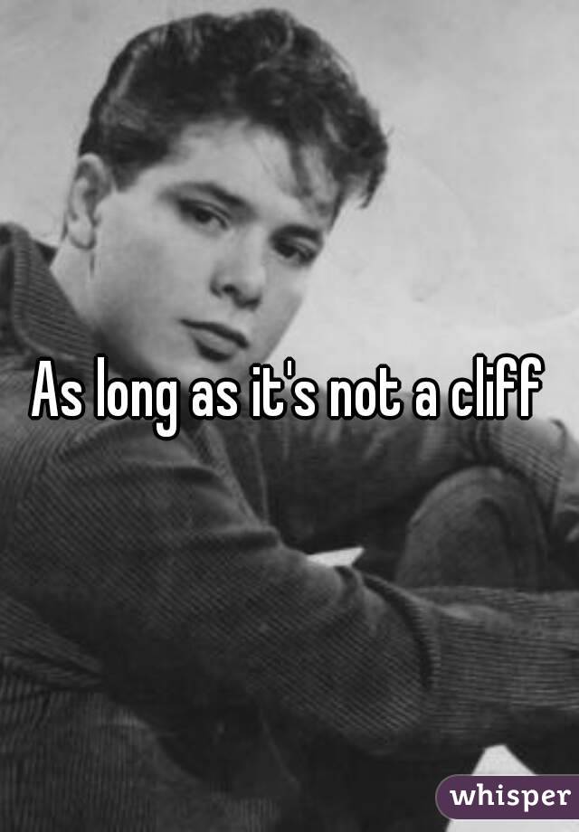 As long as it's not a cliff
