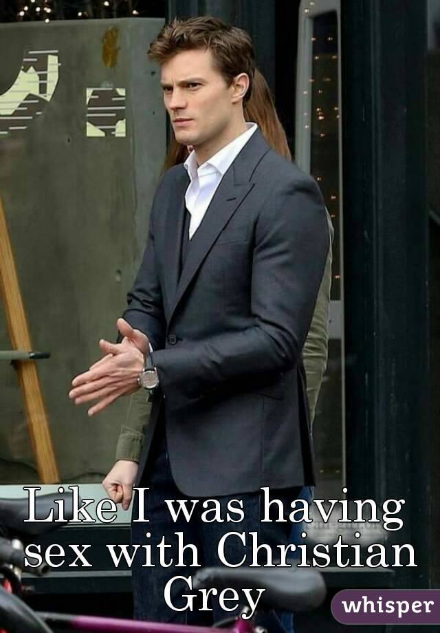 Like I was having sex with Christian Grey 