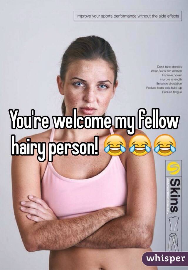 You're welcome my fellow hairy person! 😂😂😂