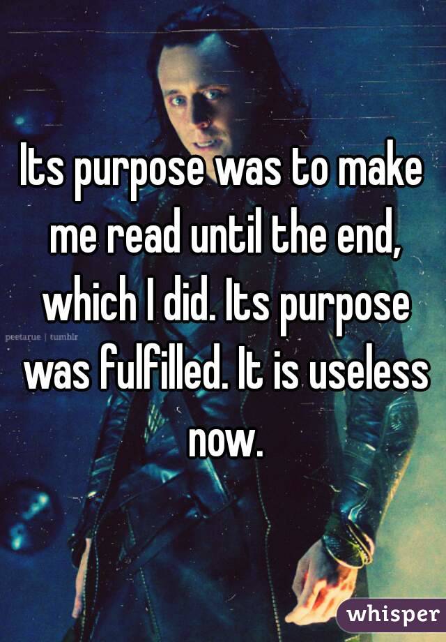 Its purpose was to make me read until the end, which I did. Its purpose was fulfilled. It is useless now.