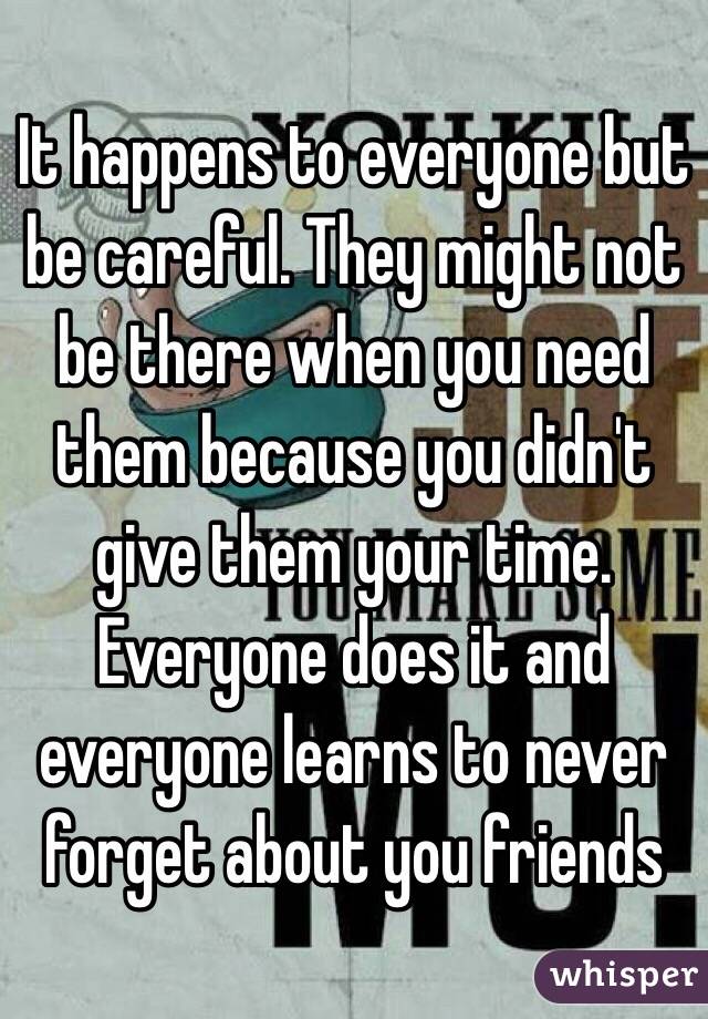 It happens to everyone but be careful. They might not be there when you need them because you didn't give them your time. Everyone does it and everyone learns to never forget about you friends 