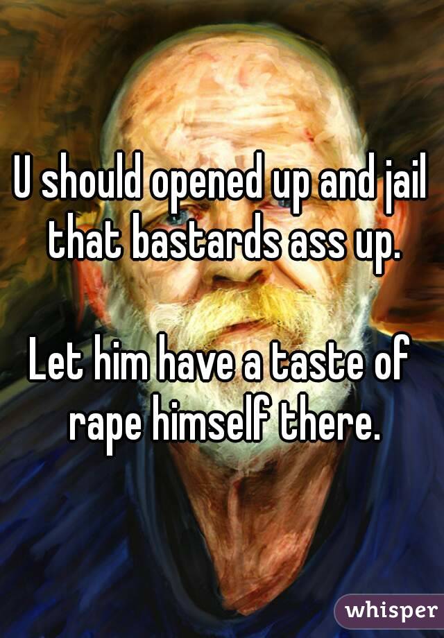U should opened up and jail that bastards ass up.

Let him have a taste of rape himself there.