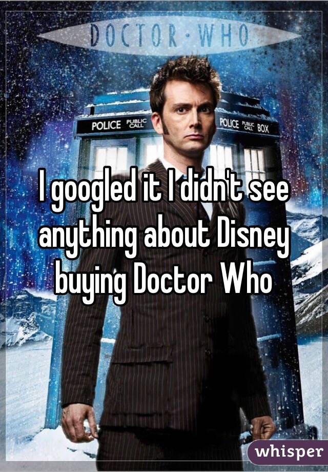 I googled it I didn't see anything about Disney buying Doctor Who 