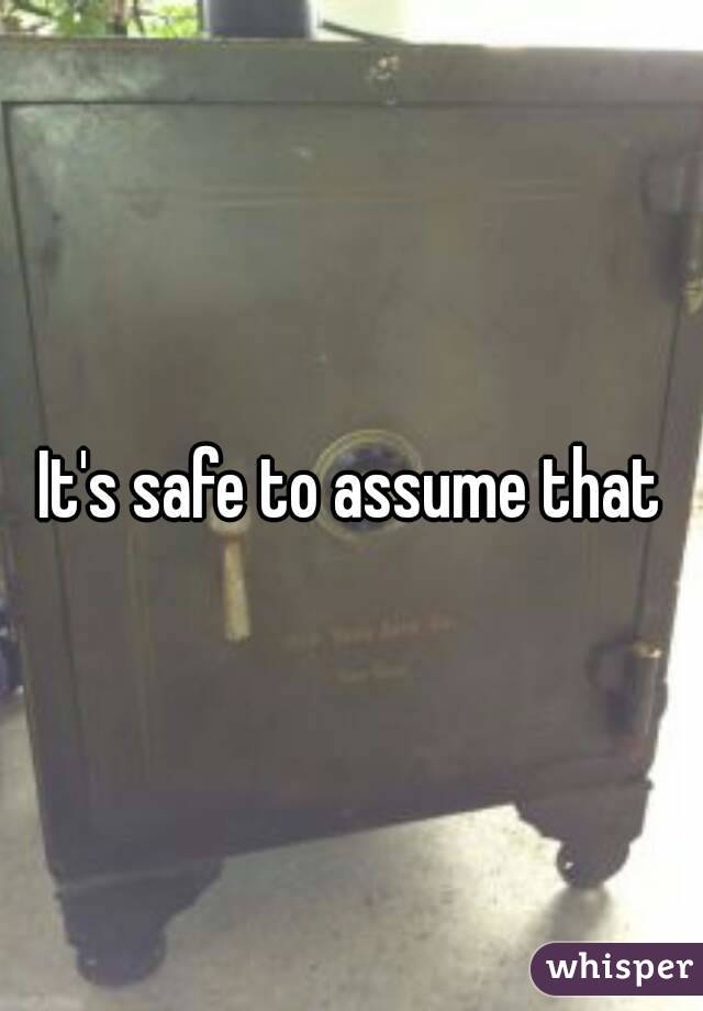 It's safe to assume that