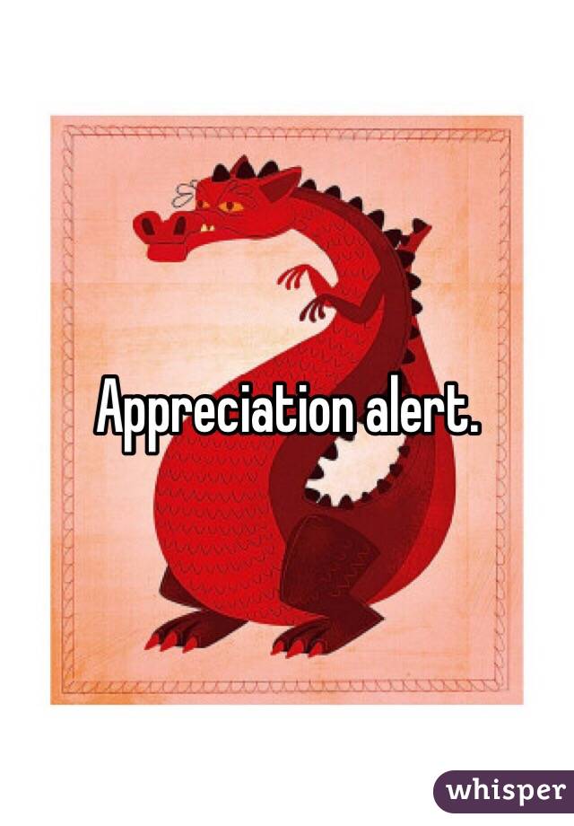 Appreciation alert. 