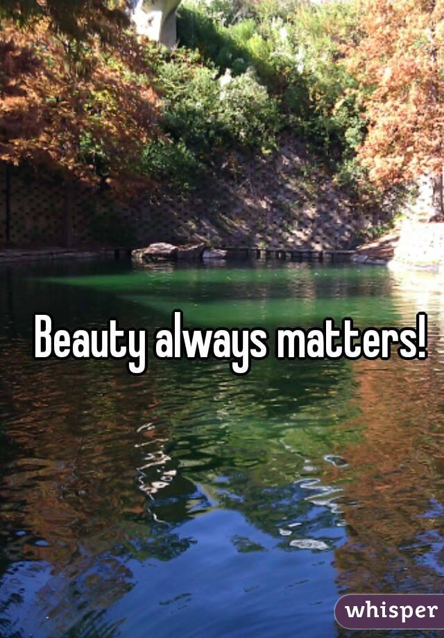 Beauty always matters! 