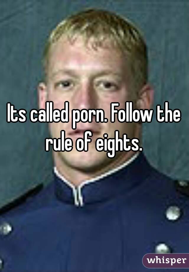 Its called porn. Follow the rule of eights. 