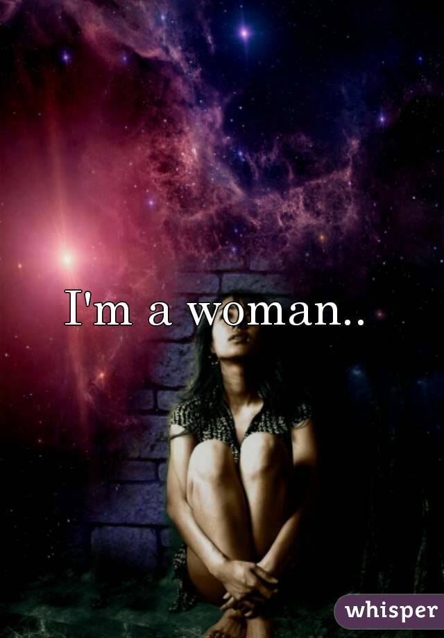 I'm a woman.. 