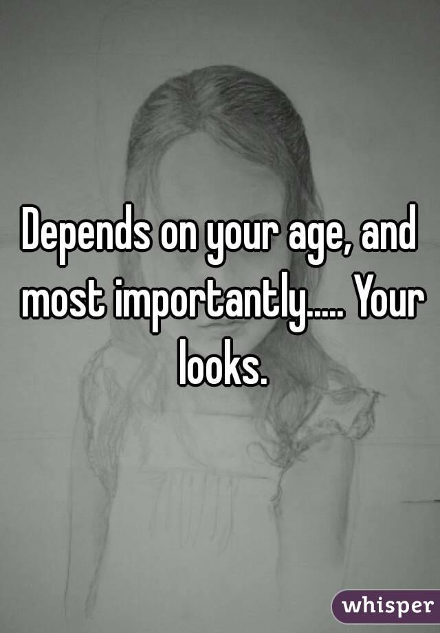 Depends on your age, and most importantly..... Your looks.