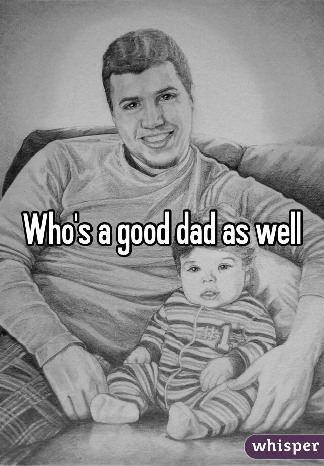 Who's a good dad as well 