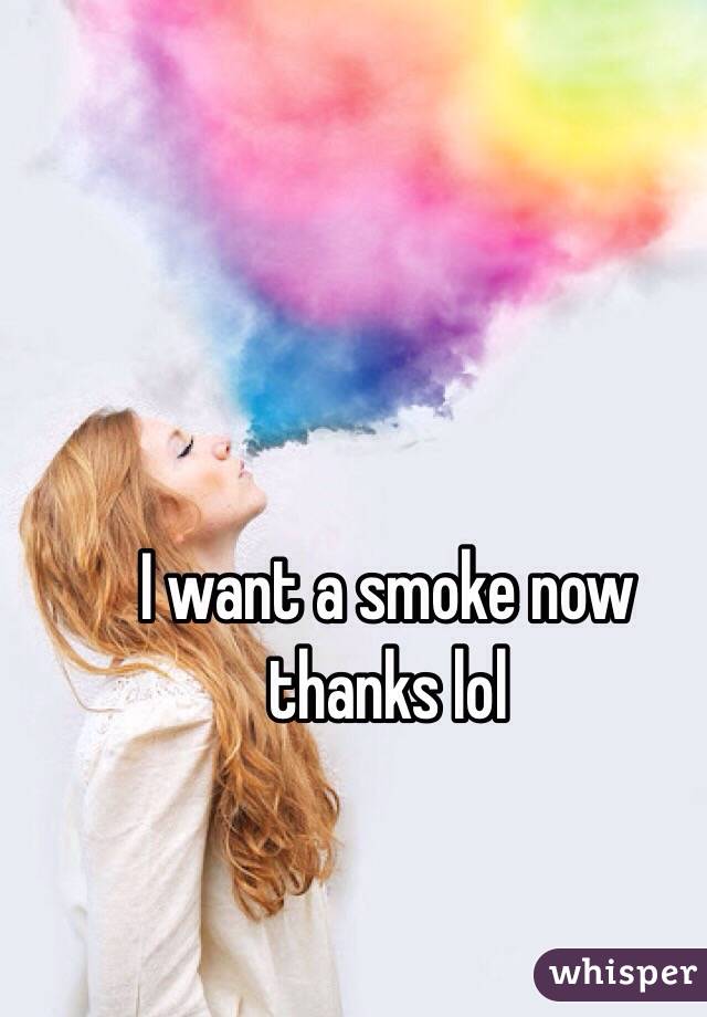 I want a smoke now thanks lol 