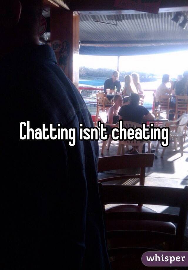 Chatting isn't cheating