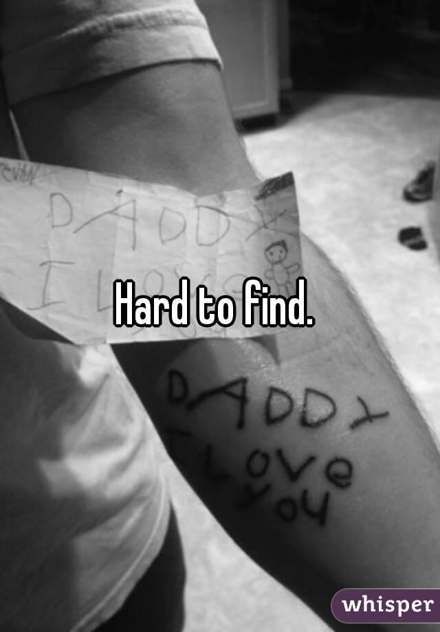 Hard to find. 