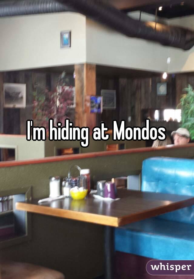 I'm hiding at Mondos