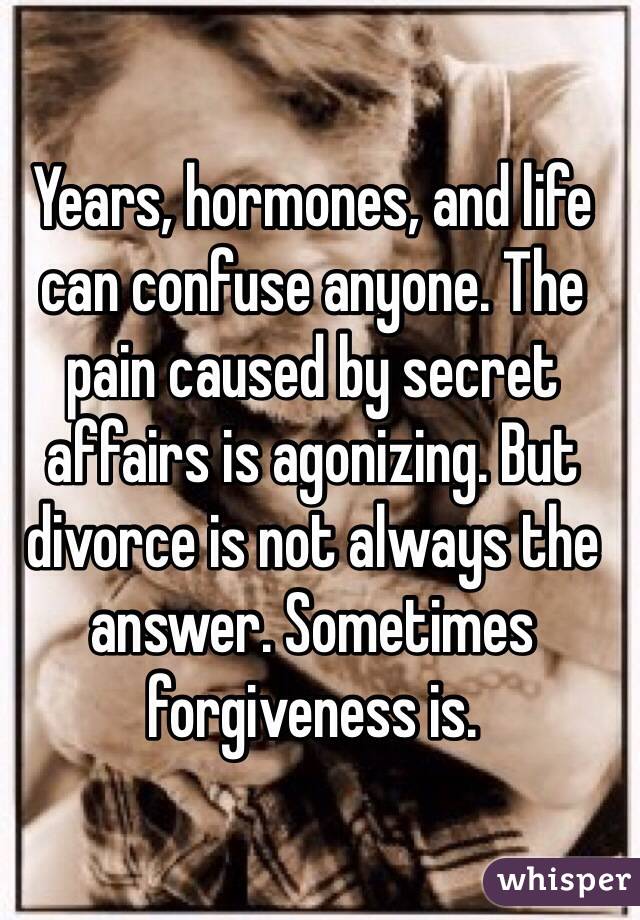 Years, hormones, and life can confuse anyone. The pain caused by secret affairs is agonizing. But divorce is not always the answer. Sometimes forgiveness is.