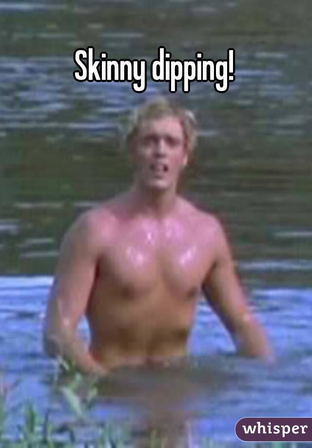 Skinny dipping! 