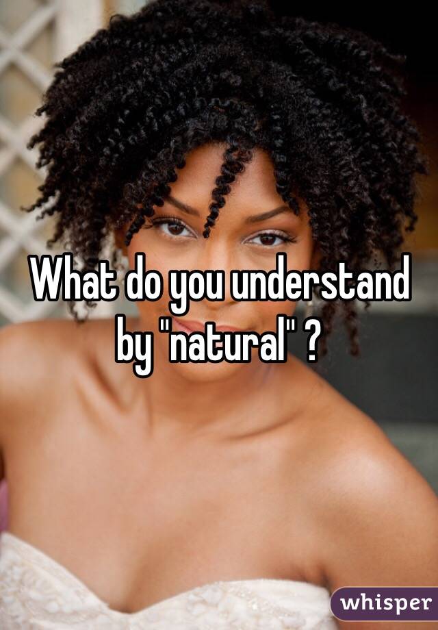 What do you understand by "natural" ?