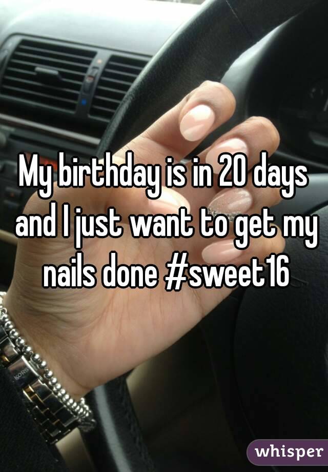 My birthday is in 20 days and I just want to get my nails done #sweet16