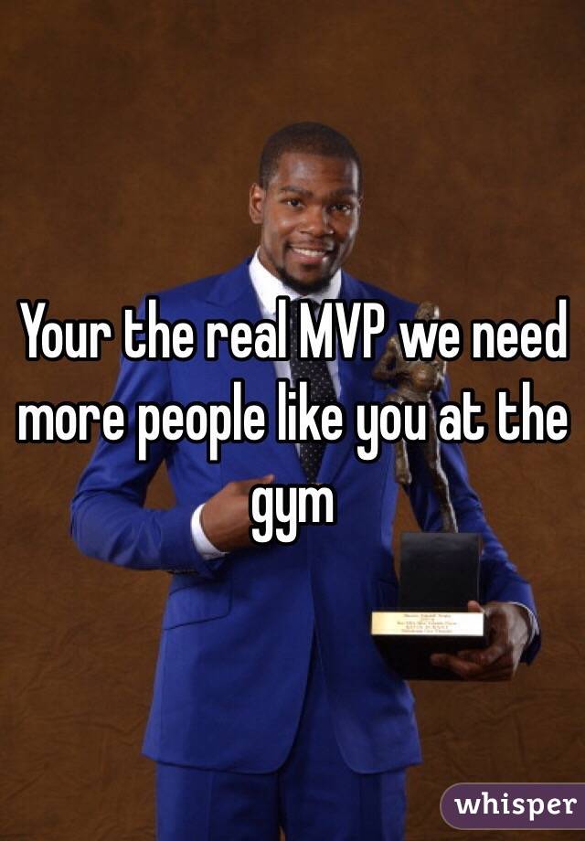 Your the real MVP we need more people like you at the gym